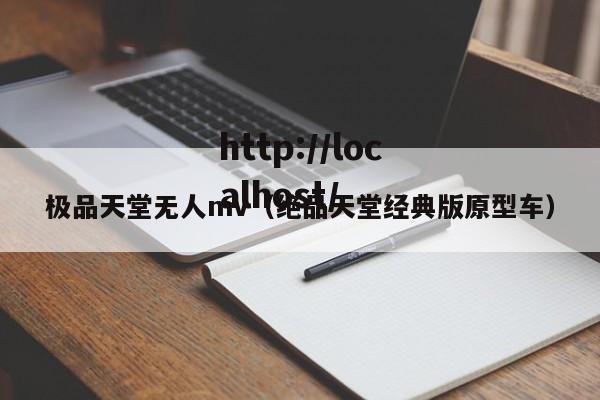 极品天堂无人mv（绝品天堂经典版原型车）